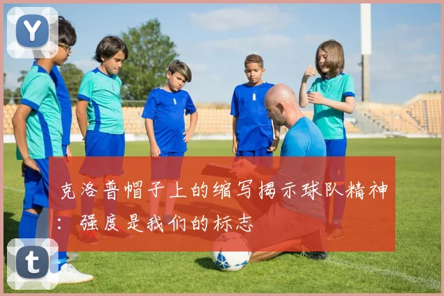 克洛普帽子上的缩写揭示球队精神：强度是我们的标志