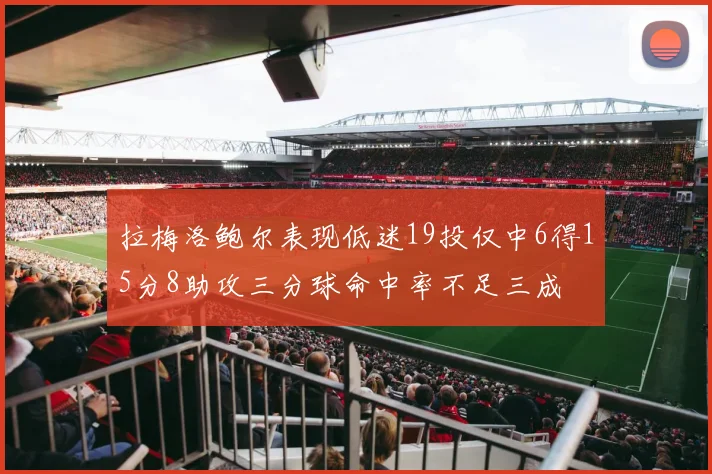 拉梅洛鲍尔表现低迷19投仅中6得15分8助攻三分球命中率不足三成